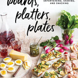 Boards, Platters, Plates || Recipes for Entertaining, Sharing, & Snacking