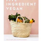Five Ingredient Vegan: 100 Simple, Fast, Modern Recipes